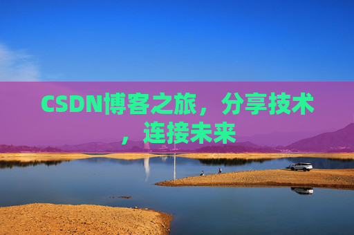 CSDN博客之旅,分享技术,连接未来
